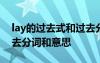 lay的過(guò)去式和過(guò)去分詞口訣 lay的過(guò)去式過(guò)去分詞和意思