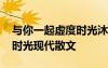 與你一起虛度時(shí)光沐雨晴 與你一起虛度美好時(shí)光現(xiàn)代散文