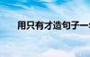 用只有才造句子一年級(jí) 用只有才造句