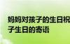 媽媽對孩子的生日祝福語簡短精辟 媽媽對孩子生日的寄語