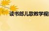 讀書郎兒歌教學視頻 讀書郎兒歌課件