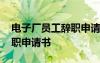 電子廠員工辭職申請書怎么寫 電子廠員工辭職申請書