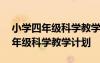 小學(xué)四年級科學(xué)教學(xué)計(jì)劃下冊人教版 小學(xué)四年級科學(xué)教學(xué)計(jì)劃
