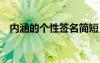 內(nèi)涵的個(gè)性簽名簡(jiǎn)短 簡(jiǎn)短有內(nèi)涵個(gè)性簽名