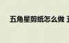 五角星剪紙?jiān)趺醋?五角星剪紙步驟教程