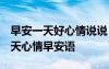 早安一天好心情說說 簡(jiǎn)短霸氣早安話說說 一天心情早安語