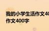我的小學(xué)生活作文400字優(yōu)秀 我的小學(xué)生活作文400字