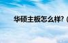 華碩主板怎么樣?（華碩主板怎么樣）