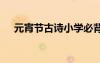 元宵節(jié)古詩小學(xué)必背一年級 元宵節(jié)古詩