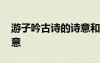 游子吟古詩的詩意和注釋 古詩《游子吟》詩意