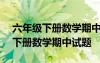 六年級(jí)下冊(cè)數(shù)學(xué)期中測(cè)試題(含答案) 六年級(jí)下冊(cè)數(shù)學(xué)期中試題