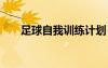 足球自我訓練計劃 足球個人訓練計劃