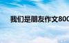 我們是朋友作文800字 我們是朋友作文