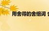 用舍得的舍組詞 舍得的解釋及造句