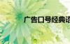 廣告口號(hào)經(jīng)典語(yǔ)錄 廣告的口號(hào)