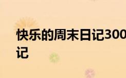 快樂的周末日記300字三年級 快樂的周末日記