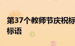 第37個教師節(jié)慶祝標(biāo)語 第38個教師節(jié)的簡短標(biāo)語