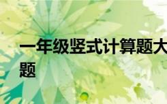 一年級(jí)豎式計(jì)算題大全 一年級(jí)豎式計(jì)算練習(xí)題