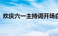 歡慶六一主持詞開場白 歡慶六一主持開場白
