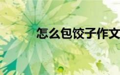 怎么包餃子作文 餃子500字作文