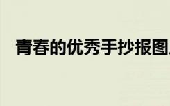青春的優(yōu)秀手抄報圖片 青春的優(yōu)秀手抄報
