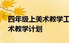 四年級上美術(shù)教學(xué)工作計(jì)劃 四年級上學(xué)期美術(shù)教學(xué)計(jì)劃