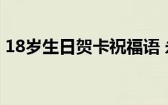 18歲生日賀卡祝福語 永遠(yuǎn)十八歲的唯美句子