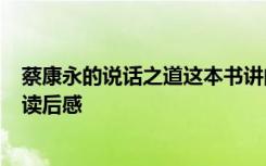 蔡康永的說話之道這本書講的是什么 《蔡康永的說話之道》讀后感