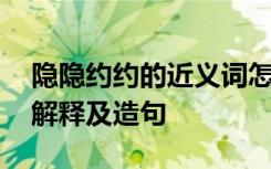 隱隱約約的近義詞怎么寫 隱隱約約的近義詞解釋及造句