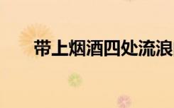 帶上煙酒四處流浪的歌詞 流浪的歌詞