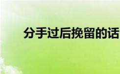 分手過后挽留的話 分手后挽留的話語