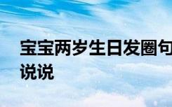 寶寶兩歲生日發(fā)圈句子 寶寶兩歲生日朋友圈說(shuō)說(shuō)