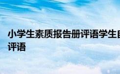 小學生素質(zhì)報告冊評語學生自我評價的話 小學生素質(zhì)報告冊評語