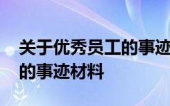 關(guān)于優(yōu)秀員工的事跡材料范文 關(guān)于優(yōu)秀員工的事跡材料