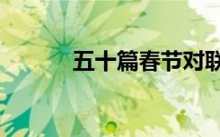 五十篇春節(jié)對(duì)聯(lián) 25對(duì)春節(jié)對(duì)聯(lián)