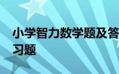 小學(xué)智力數(shù)學(xué)題及答案 小學(xué)數(shù)學(xué)10道智力練習(xí)題