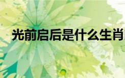 光前啟后是什么生肖啊 光前啟后成語解釋