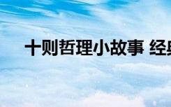 十則哲理小故事 經(jīng)典哲理小故事及感悟