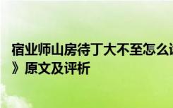 宿業(yè)師山房待丁大不至怎么讀 古詩《宿業(yè)師山房待丁大不至》原文及評析