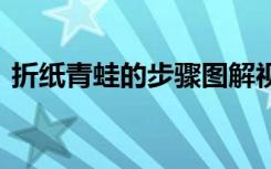 折紙青蛙的步驟圖解視頻 青蛙簡單折紙圖解