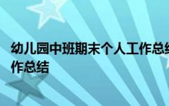 幼兒園中班期末個人工作總結(jié)下學(xué)期 幼兒園中班期末個人工作總結(jié)