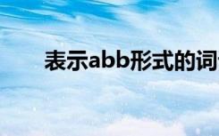 表示abb形式的詞語(yǔ) 表示abb式詞語(yǔ)