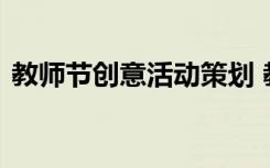 教師節(jié)創(chuàng)意活動(dòng)策劃 教師節(jié)活動(dòng)的創(chuàng)意方案
