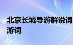 北京長城導游解說詞 長城導游詞景點-北京導游詞