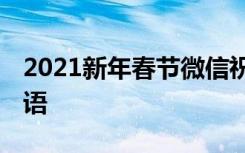 2021新年春節(jié)微信祝福語(yǔ) 新年春節(jié)微信祝福語(yǔ)