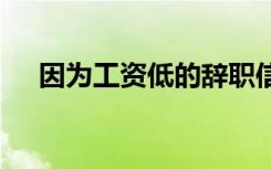 因為工資低的辭職信 因工資低的辭職信