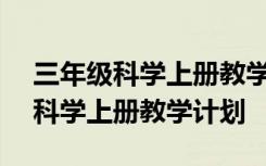 三年級科學(xué)上冊教學(xué)計(jì)劃(新教科版) 三年級科學(xué)上冊教學(xué)計(jì)劃