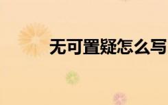 無(wú)可置疑怎么寫(xiě) 無(wú)可置疑的造句
