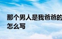 那個(gè)男人是我爸爸的英文怎么寫(xiě) 爸爸的英文怎么寫(xiě)