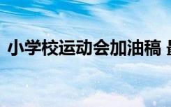 小學(xué)校運動會加油稿 最新小學(xué)運動會加油稿